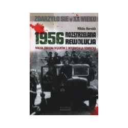1956 Rozstrzelana rewolucja. Walka zbrojna Węgrów z interwencją sowiecką