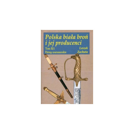 Polska biała broń i jej producenci tom II/1