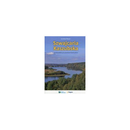 Szwajcaria Kaszubska. Przewodnik po powiecie kartuskim