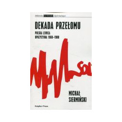 Dekada przełomu Polska lewica opozycyjna 1968-1980