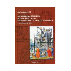 Organizacja i technika średniowiecznego budownictwa ceglanego w Prusach