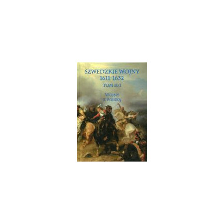 Szwedzkie wojny 1611-1632 Tom II/1. Wojny z Polską