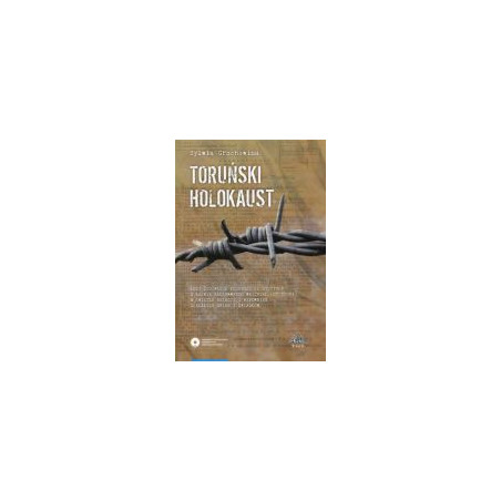 Toruński Holokaust. Losy żydówek z podobozu KL Stutthof o nazwie Baukommando Weichsel (ot Thorn) w świetle relacji i wspomnień o
