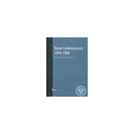 Dzieje Lubelszczyzny 1944–1956. t.1 Aspekty polityczne