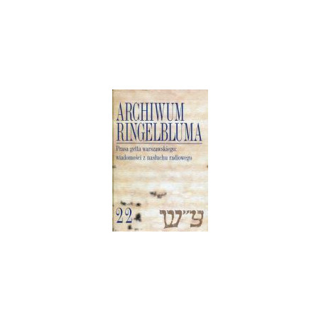 Archiwum Ringelbluma Konspiracyjne Archiwum Getta Warszawy Tom 22