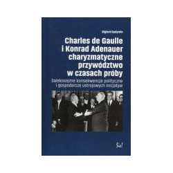 Charles de Gaulle i Konrad Adenauer charyzmatyczne przywództwo w czasach próby