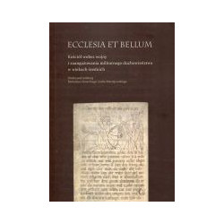 Ecclesia et bellum. Kościół wobec wojny i zaangażowania militarnego duchowieństwa w wiekach średnich