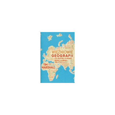 Więźniowie geografii, czyli wszystko, co chciałbyś wiedzieć o globalnej polityce