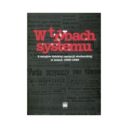 W trybach systemu Z dziejów łódzkiej opozycji studenckiej w latach 1968-1989