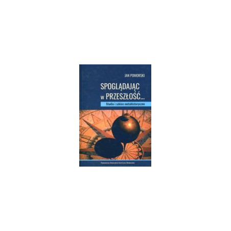 Spoglądając w przeszłość… Studia i szkice metahistoryczne