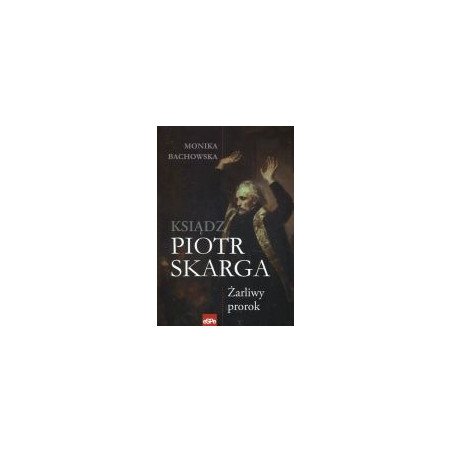Ksiądz Piotr Skarga Żarliwy prorok