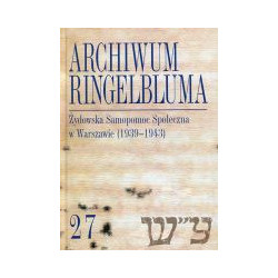 Archwum Ringelbluma Konspiracyjne Archiwum Getta Warszawy Tom 27
