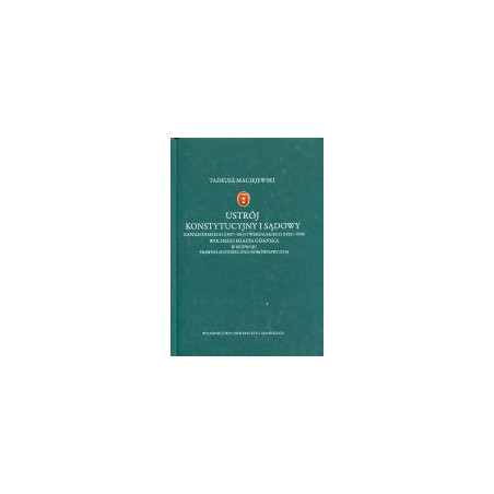 Ustrój konstytucyjny i sądowy napoleońskiego (1807-1814) i wersalskiego (1920-1939) Wolnego Miasta Gdańska w rozwoju prawno-hist