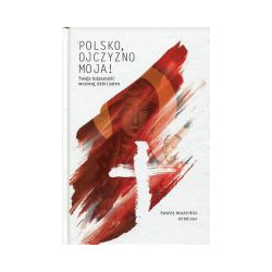 Polsko, Ojczyzno moja! Twoja tożsamość wczoraj, dziś i jutro