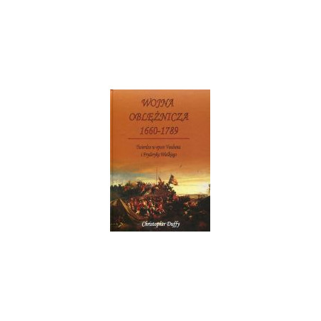 Wojna oblężnicza 1660-1789 Twierdze w epoce Vaubana i Fryderyka Wielkiego