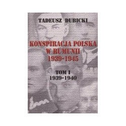 Konspiracja polska w Rumunii 1939-1945. Tom 1