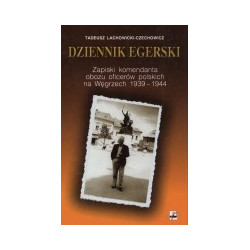 Dziennik Egerski. Zapiski komendanta obozu oficerów polskich na Węgrzech 1939-1944