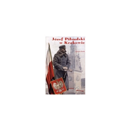 Józef Piłsudski w Krakowie