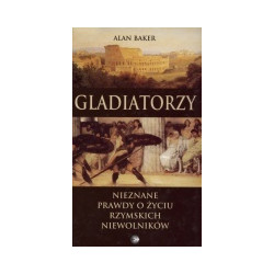 Gladiatorzy. Nieznane prawdy o życiu rzymskich niewolników