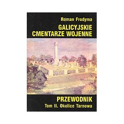 Galicyjskie cmentarze wojenne. Tom II. Okolice Tarnowa
