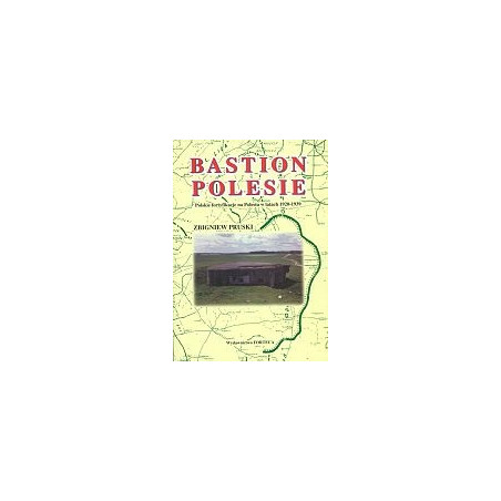 Bastion Polesie. Polskie fortyfikacje na Polesiu w latach 1920-1939