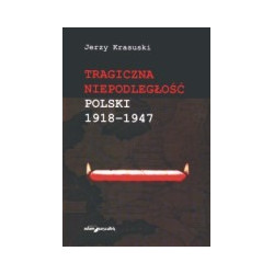 Tragiczna niepodległość Polski 1918-1947