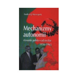 Mechanizmy autonomii. Stosunki polsko-radzieckie 1956-1965