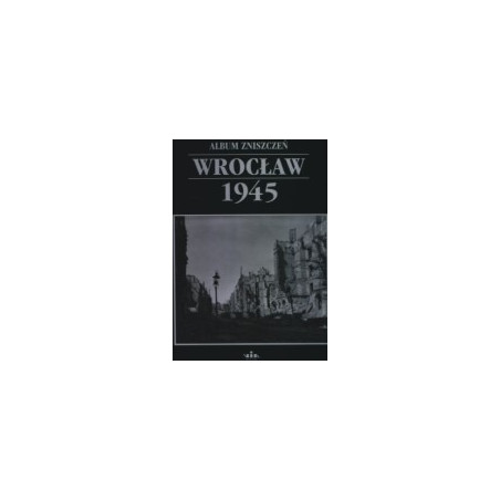 Wrocław 1945 - album zniszczeń