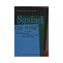 Sąsiad czy wróg? Ze studiów nad kształtowaniem obrazu Niemca w Polsce w latach 1795-1939