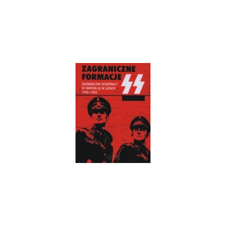 Zagraniczne formacje SS. Zagraniczni ochotnicy w Waffen-SS w latach 1940-1945.