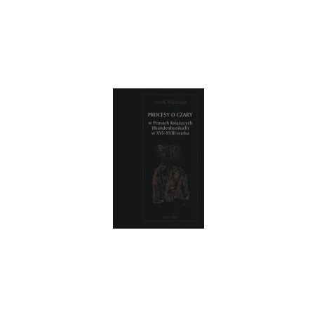 Procesy o czary w Prusach Książęcych (Brandenburskich) w XVI - XVIII wieku