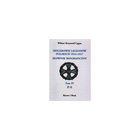 Oficerowie Legionów Polskich 1914-1917. Słownik biograficzny. Tom 4 P-S