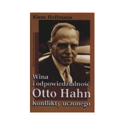 Wina i odpowiedzialność. Otto Hahn. Konflikty uczonego