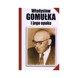 Władysław Gomułka i jego epoka
