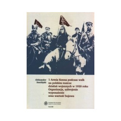 1 Armia Konna podczas walk na polskim teatrze działań wojennych w 1920 roku. Organizacja, uzbrojenie, wyposażenie oraz wartość b