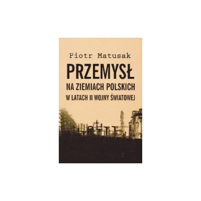 Przemysł na ziemiach polskich w latach II wojny światowej, T.1