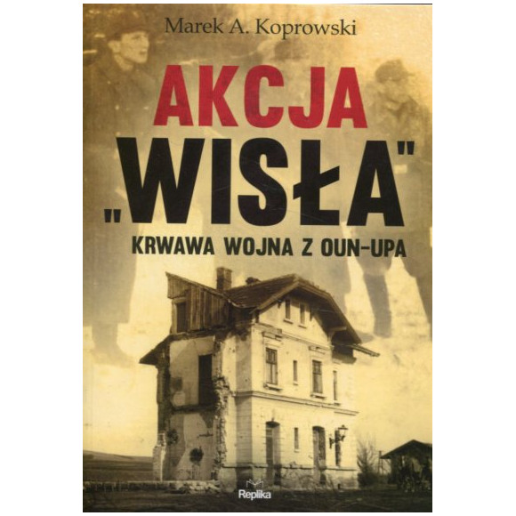 Akcja Wisła Krwawa wojna z OUN-UPA