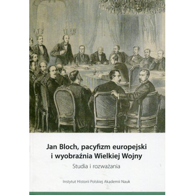 Jan Bloch, pacyfizm europejski i wyobraźnia Wielkiej Wojny
