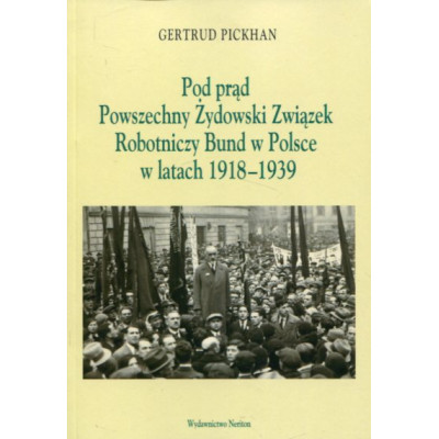 Pod prąd Powszechny Żydowski Związek Robotniczy Bund w Polsce w latach 1918-1939