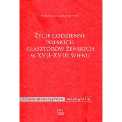 Życie codzienne polskich klasztorów żeńskich w XVII-XVIII wieku