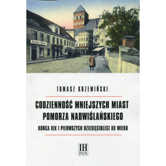 Codzienność mniejszych miast Pomorza Nadwiślańskiego końca XIX i pierwszych dziesięcioleci XX wieku