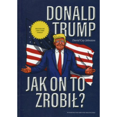 Donald Trump. Jak on to zrobił?