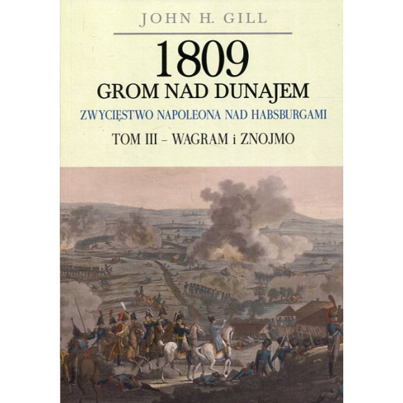 1809 Grom nad Dunajem Zwycięstwo Napoleona nad Habsurgami Tom III: Wagram i Znojmo