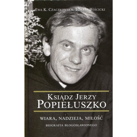 Ksiądz Jerzy Popiełuszko. Wiara, nadzieja, miłość.
