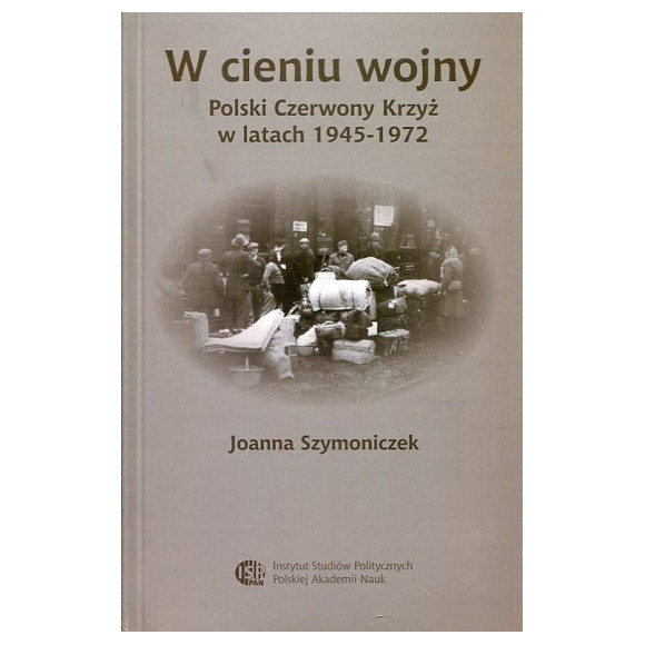 W cieniu wojny. Polski Czerwony Krzyż w latach 1945-1972