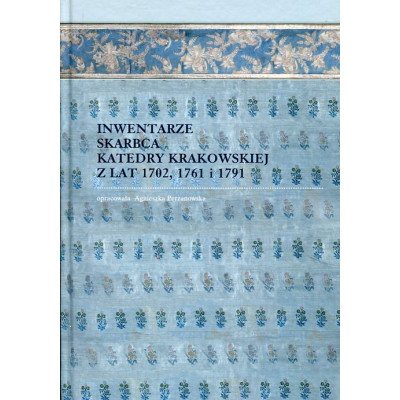 Inwentarze skarbca katedry krakowskiej z lat 1702, 1761 i 1791