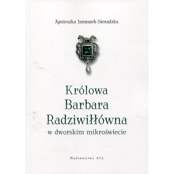 Królowa Barbara Radziwiłłówna w dworskim mikroświecie