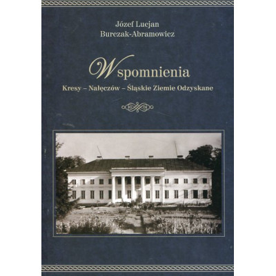 Wspomnienia. Kresy - Nałęczów - Śląskie Ziemie Odzyskane