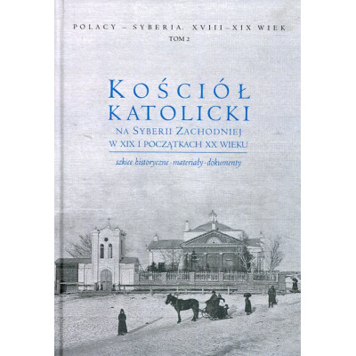 Kościół katolicki na Syberii Zachodniej w XIX i początkach XX wieku tom 2