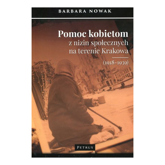 Pomoc kobietom z nizin społecznych na terenie Krakowa (1918-1939)